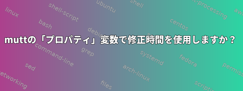 muttの「プロパティ」変数で修正時間を使用しますか？