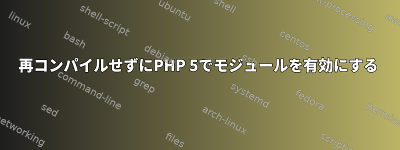 再コンパイルせずにPHP 5でモジュールを有効にする