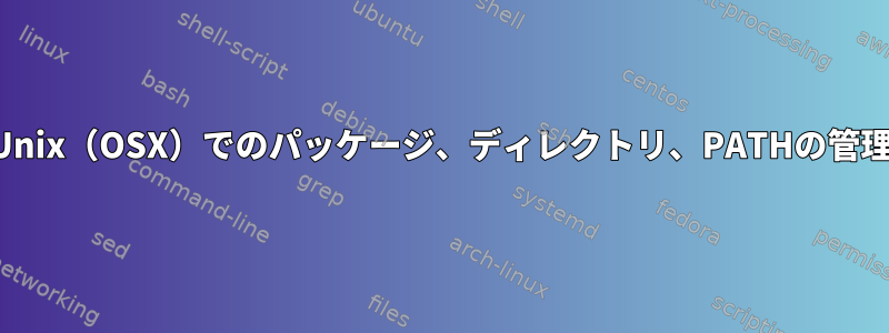 Unix（OSX）でのパッケージ、ディレクトリ、PATHの管理