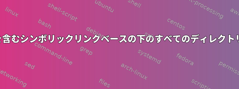 作成された新しいディレクトリを含むシンボリックリンクベースの下のすべてのディレクトリ。進行中のシンボリックリンク