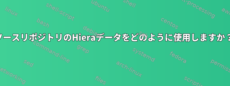 ソースリポジトリのHieraデータをどのように使用しますか？