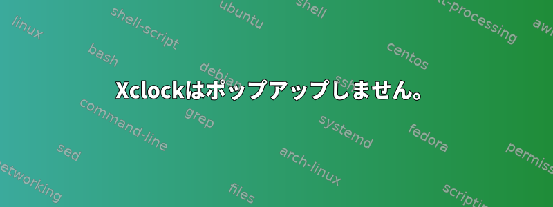 Xclockはポップアップしません。