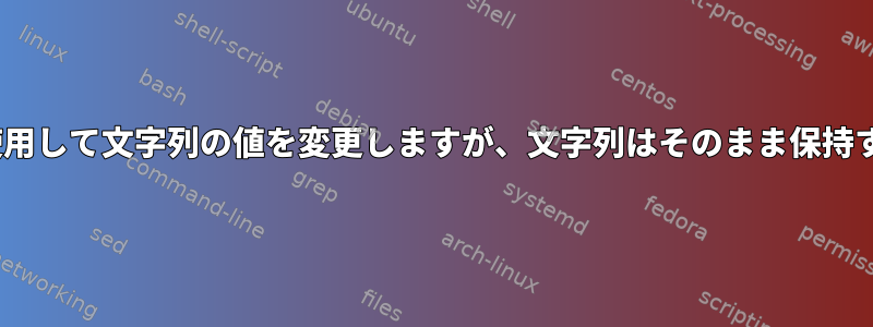 sedを使用して文字列の値を変更しますが、文字列はそのまま保持する方法