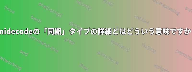 dmidecodeの「同期」タイプの詳細とはどういう意味ですか？