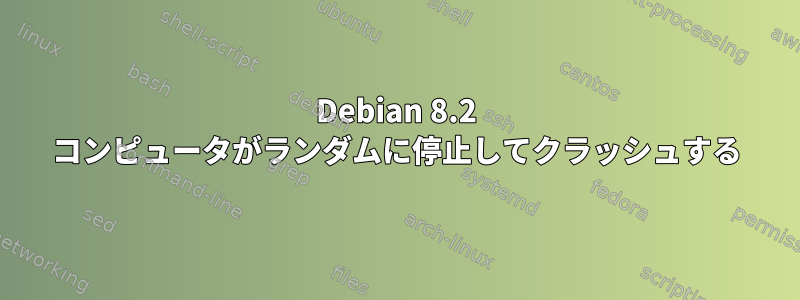 Debian 8.2 コンピュータがランダムに停止してクラッシュする