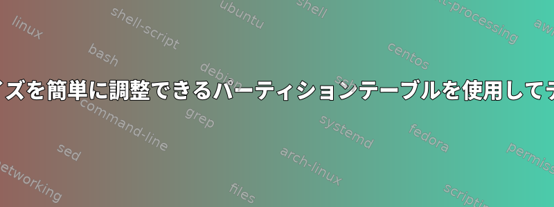 ターゲットデバイスに合わせてサイズを簡単に調整できるパーティションテーブルを使用してディスクイメージを作成するには？