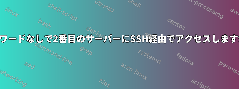 パスワードなしで2番目のサーバーにSSH経由でアクセスしますか？