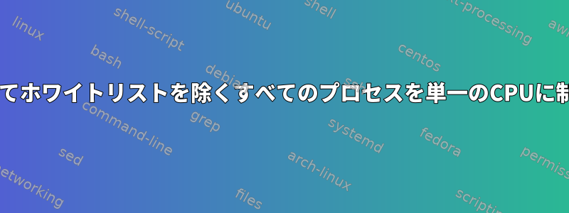 cgroupを使用してホワイトリストを除くすべてのプロセスを単一のCPUに制限する方法は？