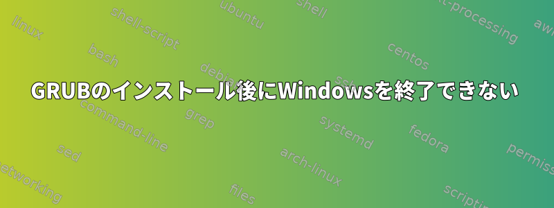 GRUBのインストール後にWindowsを終了できない