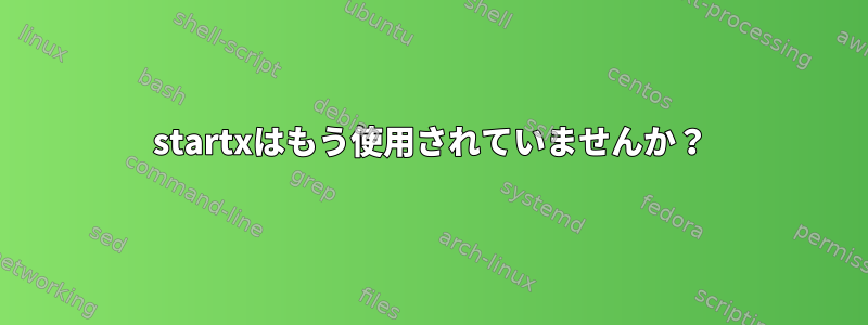 startxはもう使用されていませんか？