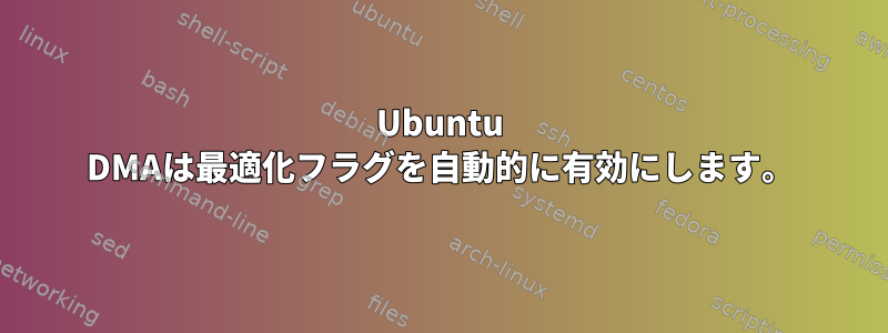 Ubuntu DMAは最適化フラグを自動的に有効にします。