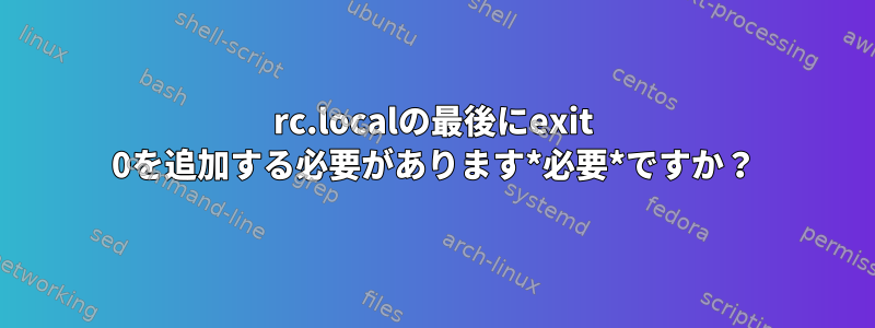 rc.localの最後にexit 0を追加する必要があります*必要*ですか？