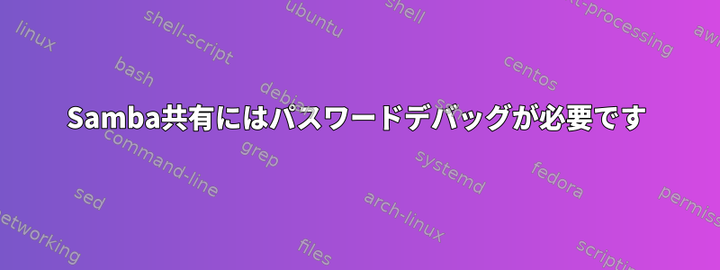 Samba共有にはパスワードデバッグが必要です