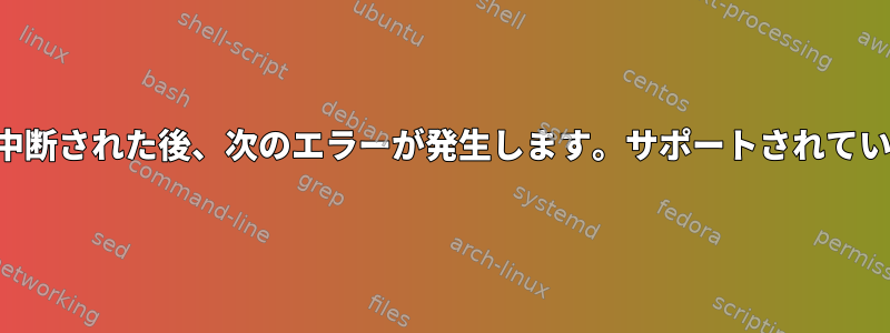 システムがクラッシュして実行が中断された後、次のエラーが発生します。サポートされているファイル形式ではありません。