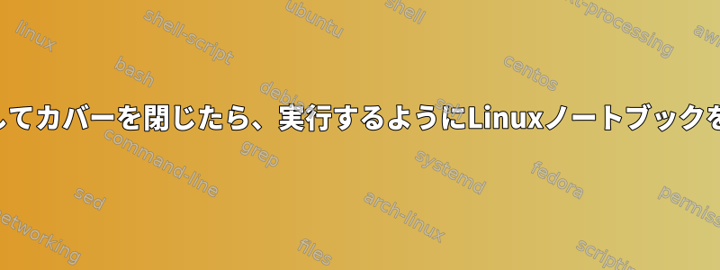 画面をオフにしてカバーを閉じたら、実行するようにLinuxノートブックを設定します。