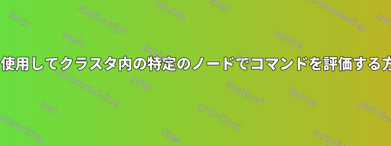 plinkを使用してクラスタ内の特定のノードでコマンドを評価する方法は？