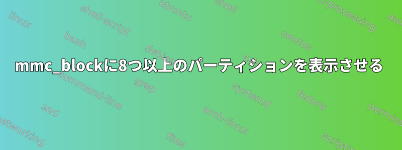 mmc_blockに8つ以上のパーティションを表示させる