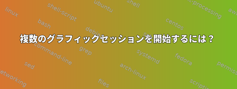 複数のグラフィックセッションを開始するには？