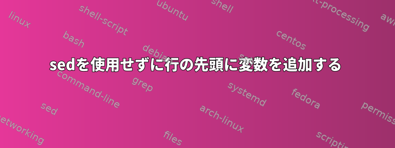 sedを使用せずに行の先頭に変数を追加する