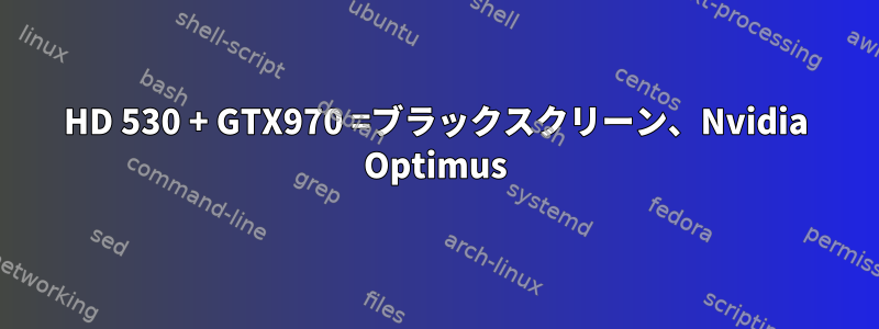 HD 530 + GTX970 =ブラックスクリーン、Nvidia Optimus