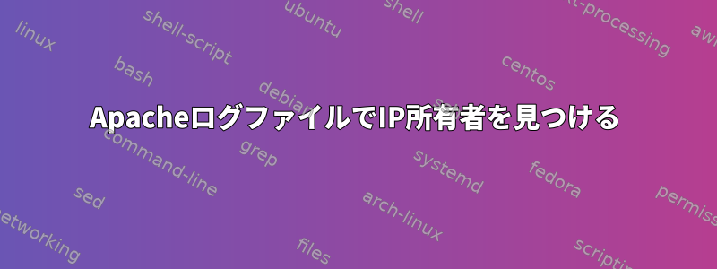 ApacheログファイルでIP所有者を見つける