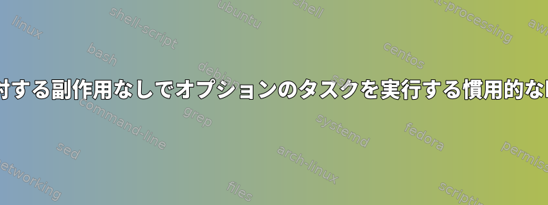 終了コードに対する副作用なしでオプションのタスクを実行する慣用的なbashメソッド