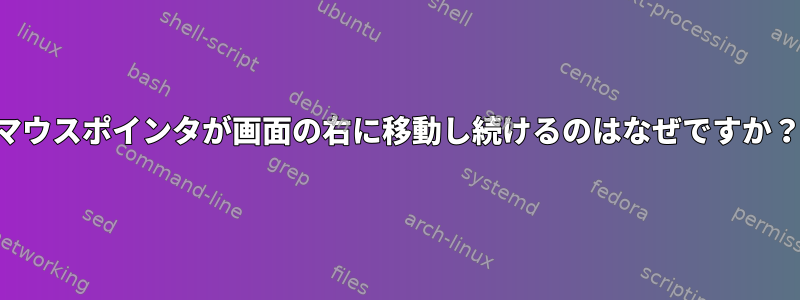 マウスポインタが画面の右に移動し続けるのはなぜですか？