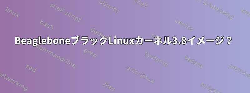 BeagleboneブラックLinuxカーネル3.8イメージ？