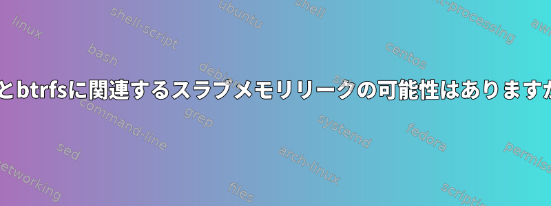 bioとbtrfsに関連するスラブメモリリークの可能性はありますか？