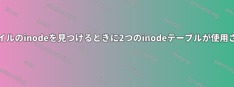 ext2でファイルのinodeを見つけるときに2つのinodeテーブルが使用されますか？