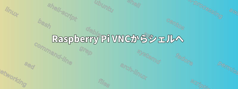 Raspberry Pi VNCからシェルへ