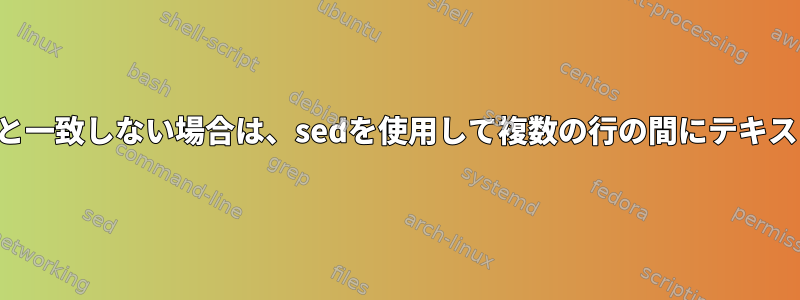 前の行がパターンと一致しない場合は、sedを使用して複数の行の間にテキストを追加します。