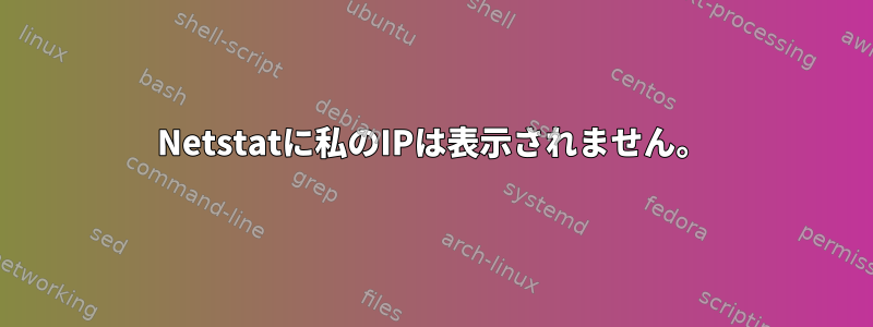 Netstatに私のIPは表示されません。