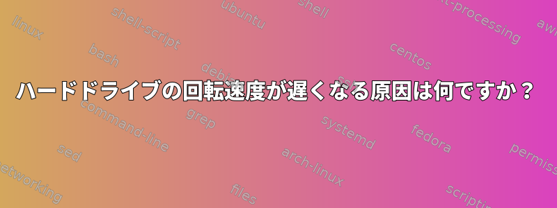 ハードドライブの回転速度が遅くなる原因は何ですか？