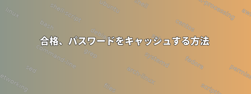 合格、パスワードをキャッシュする方法