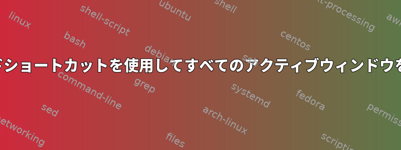 キーボードショートカットを使用してすべてのアクティブウィンドウを実行する