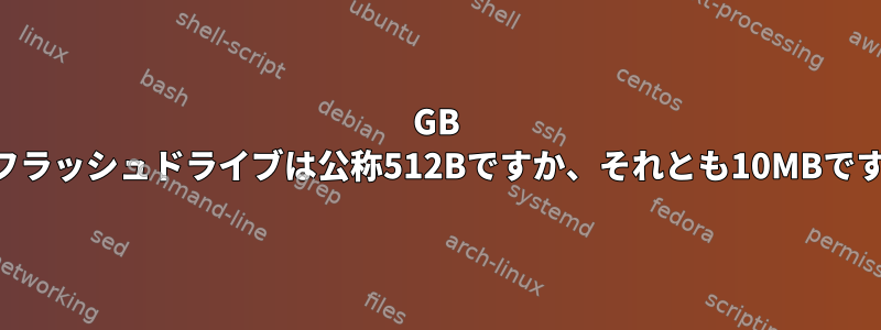 8GB USBフラッシュドライブは公称512Bですか、それとも10MBですか？