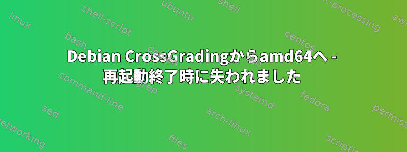 Debian CrossGradingからamd64へ - 再起動終了時に失われました