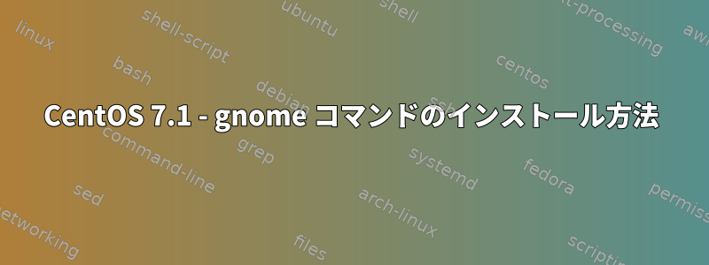 CentOS 7.1 - gnome コマンドのインストール方法