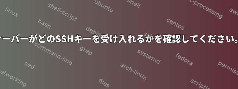 サーバーがどのSSHキーを受け入れるかを確認してください。