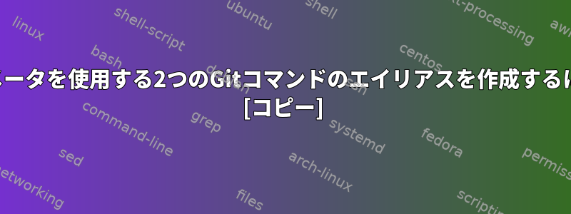 パラメータを使用する2つのGitコマンドのエイリアスを作成するには？ [コピー]