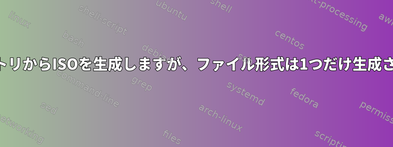 ディレクトリからISOを生成しますが、ファイル形式は1つだけ生成されます。