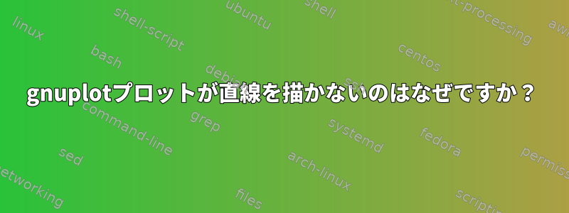 gnuplotプロットが直線を描かないのはなぜですか？