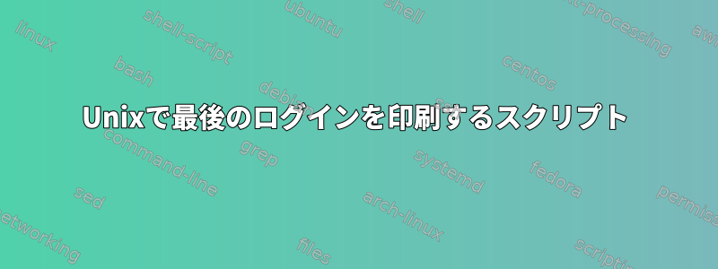 Unixで最後のログインを印刷するスクリプト