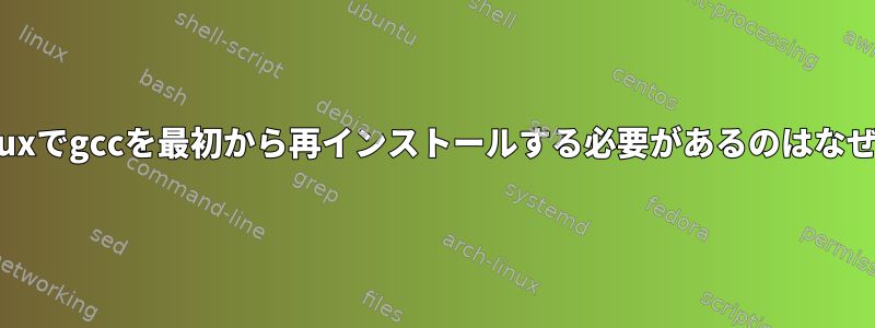 第6章Linuxでgccを最初から再インストールする必要があるのはなぜですか？