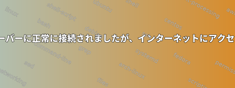 OpenVPNはサーバーに正常に接続されましたが、インターネットにアクセスできません。