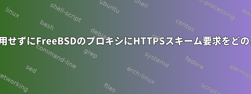 CONNECTトンネルを使用せずにFreeBSDのプロキシにHTTPSスキーム要求をどのように転送できますか？