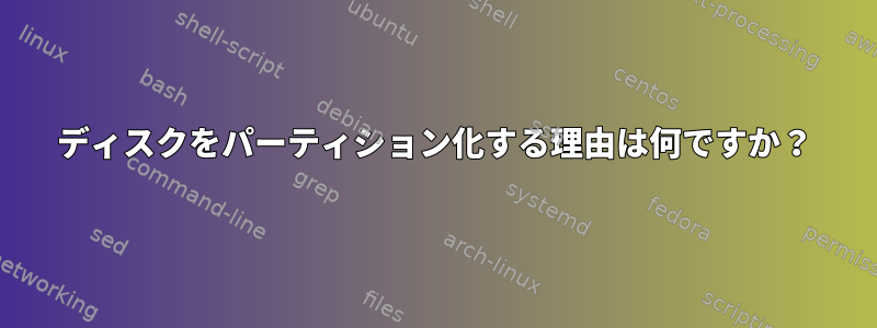 ディスクをパーティション化する理由は何ですか？