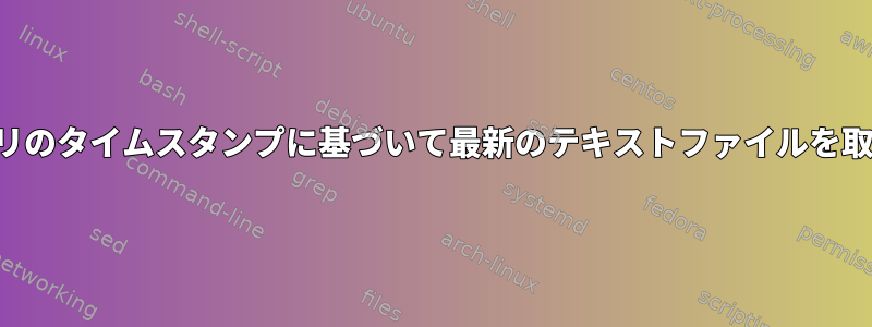 ディレクトリのタイムスタンプに基づいて最新のテキストファイルを取得する方法