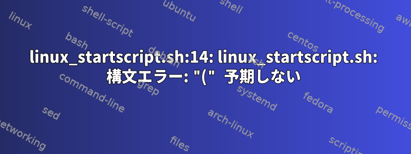 linux_startscript.sh:14: linux_startscript.sh: 構文エラー: "(" 予期しない